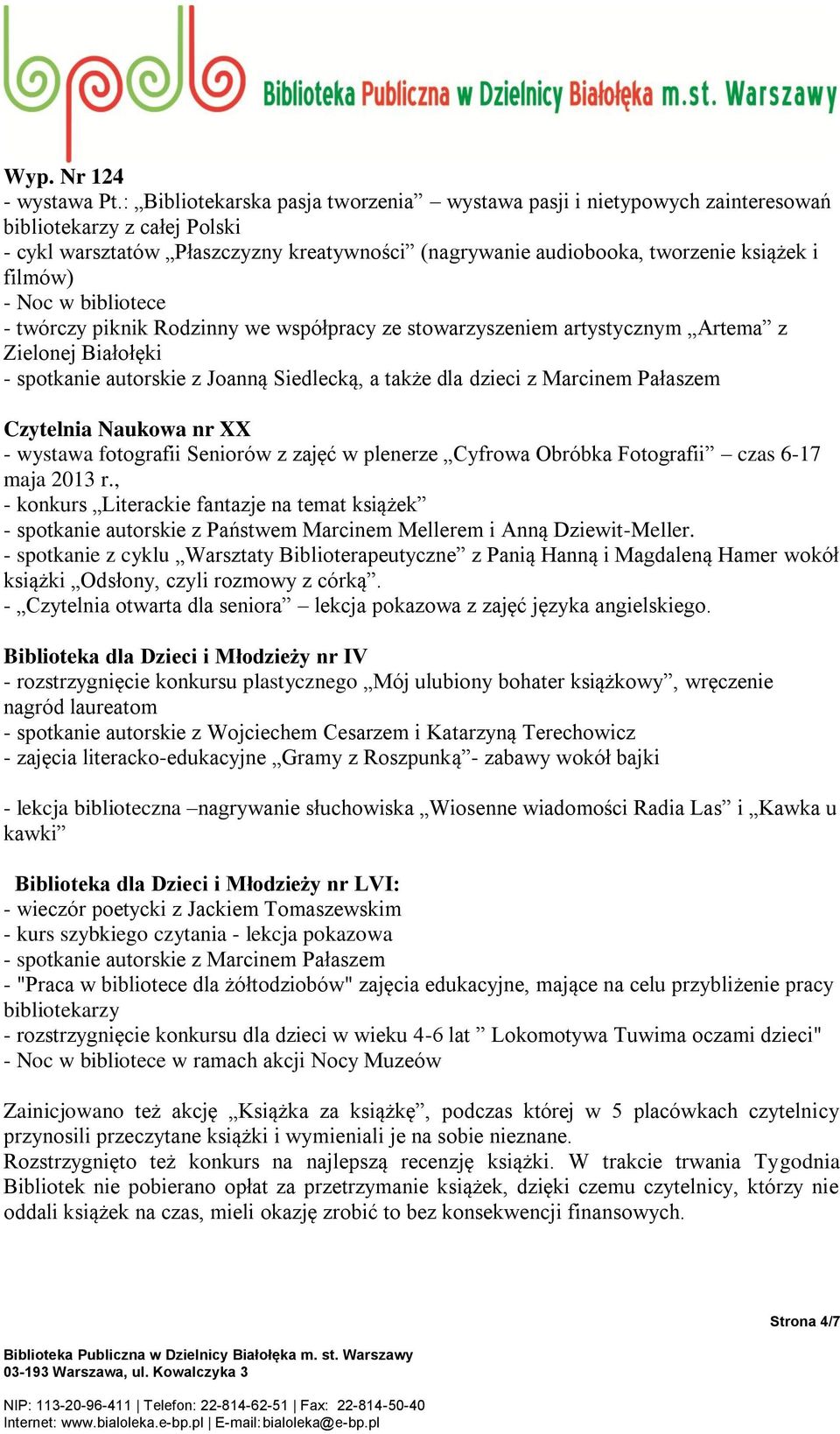 - Noc w bibliotece - twórczy piknik Rodzinny we współpracy ze stowarzyszeniem artystycznym Artema z Zielonej Białołęki - spotkanie autorskie z Joanną Siedlecką, a także dla dzieci z Marcinem Pałaszem