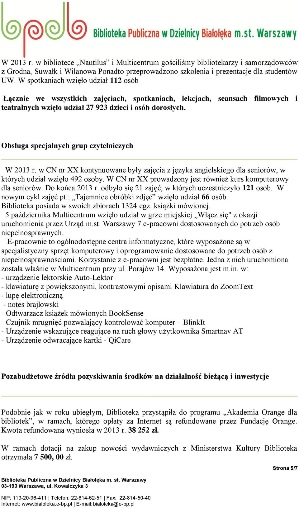 Obsługa specjalnych grup czytelniczych W 2013 r. w CN nr XX kontynuowane były zajęcia z języka angielskiego dla seniorów, w których udział wzięło 492 osoby.