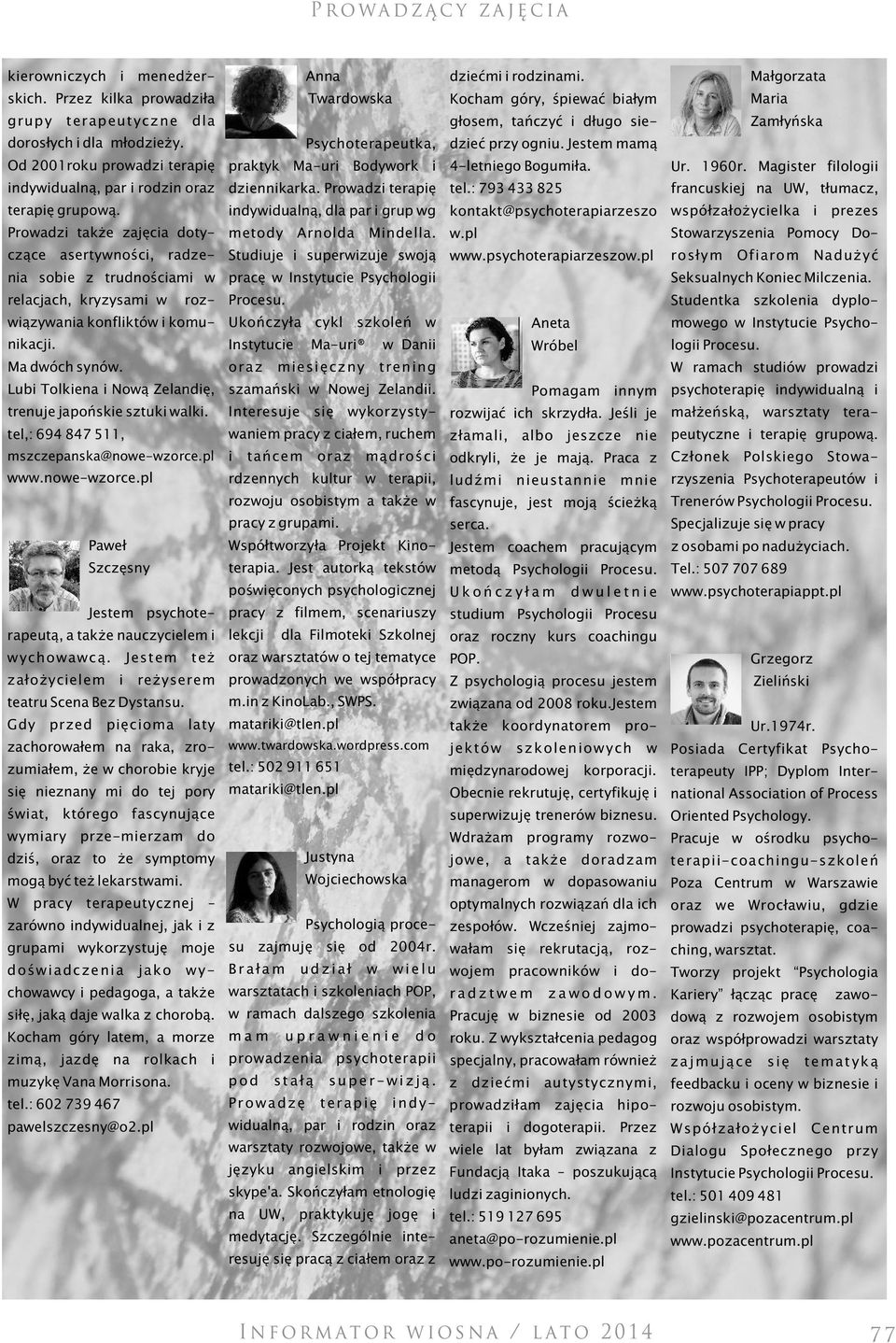 Jestem mamą Od 2001roku prowadzi terapię praktyk Ma-uri Bodywork i 4-letniego Bogumiła. indywidualną, par i rodzin oraz dziennikarka. Prowadzi terapię tel.: 793 433 825 Zamłyńska Ur. 1960r.