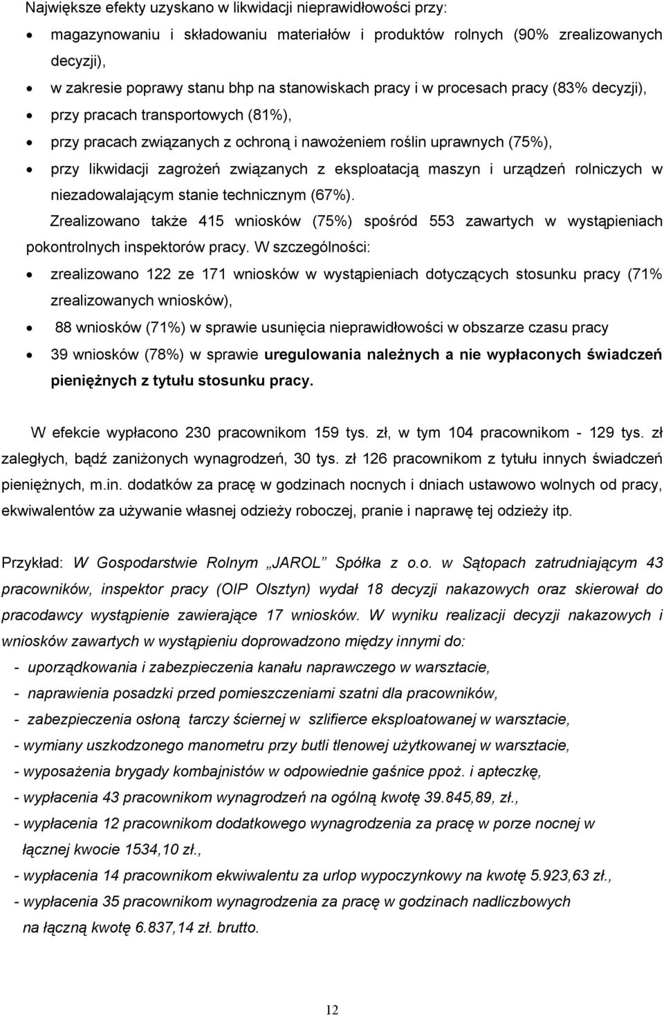 maszyn i urządzeń rolniczych w niezadowalającym stanie technicznym (67%). Zrealizowano także 415 wniosków (75%) spośród 553 zawartych w wystąpieniach pokontrolnych inspektorów pracy.