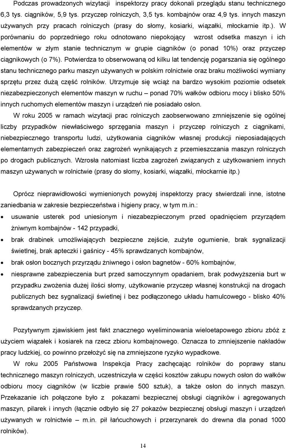 W porównaniu do poprzedniego roku odnotowano niepokojący wzrost odsetka maszyn i ich elementów w złym stanie technicznym w grupie ciągników (o ponad 10%) oraz przyczep ciągnikowych (o 7%).