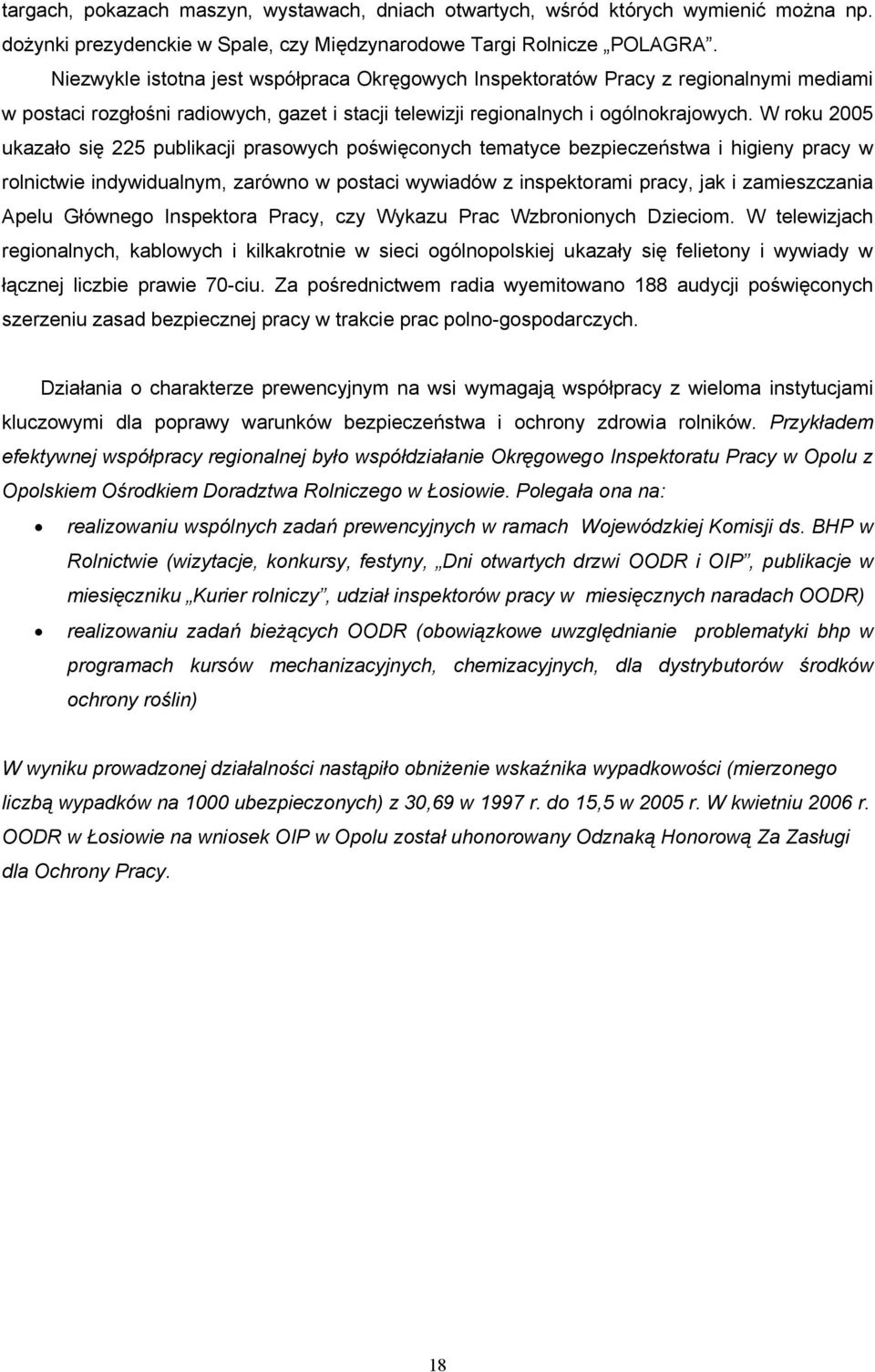 W roku 2005 ukazało się 225 publikacji prasowych poświęconych tematyce bezpieczeństwa i higieny pracy w rolnictwie indywidualnym, zarówno w postaci wywiadów z inspektorami pracy, jak i zamieszczania