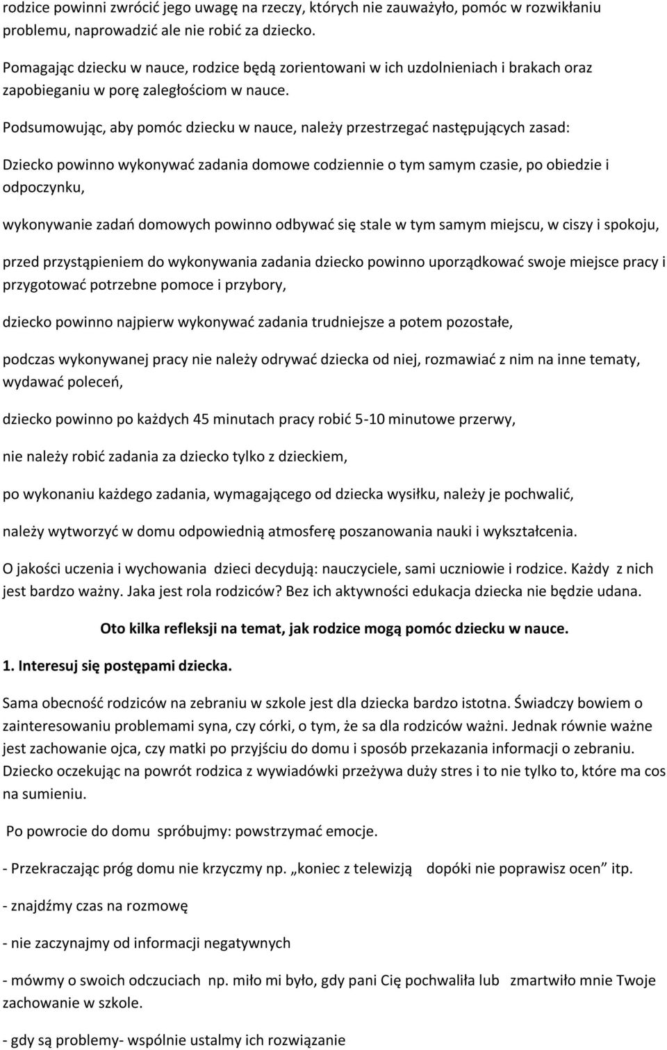Podsumowując, aby pomóc dziecku w nauce, należy przestrzegać następujących zasad: Dziecko powinno wykonywać zadania domowe codziennie o tym samym czasie, po obiedzie i odpoczynku, wykonywanie zadań