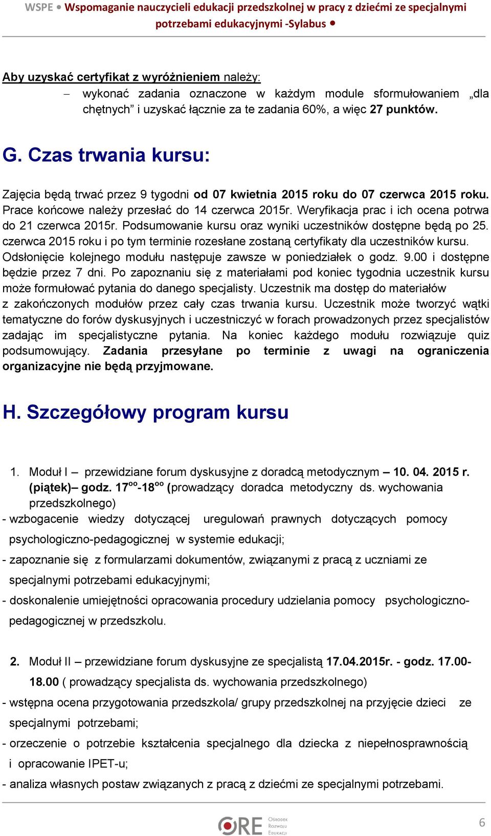 Weryfikacja prac i ich ocena potrwa do 21 czerwca 2015r. Podsumowanie kursu oraz wyniki uczestników dostępne będą po 25.