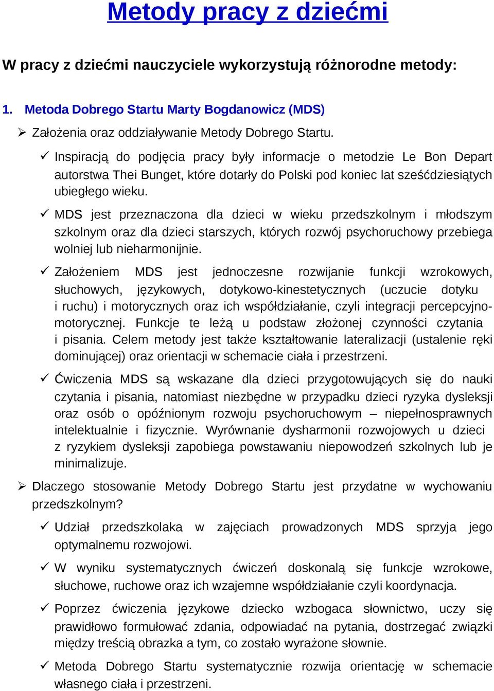 MDS jest przeznaczona dla dzieci w wieku przedszkolnym i młodszym szkolnym oraz dla dzieci starszych, których rozwój psychoruchowy przebiega wolniej lub nieharmonijnie.