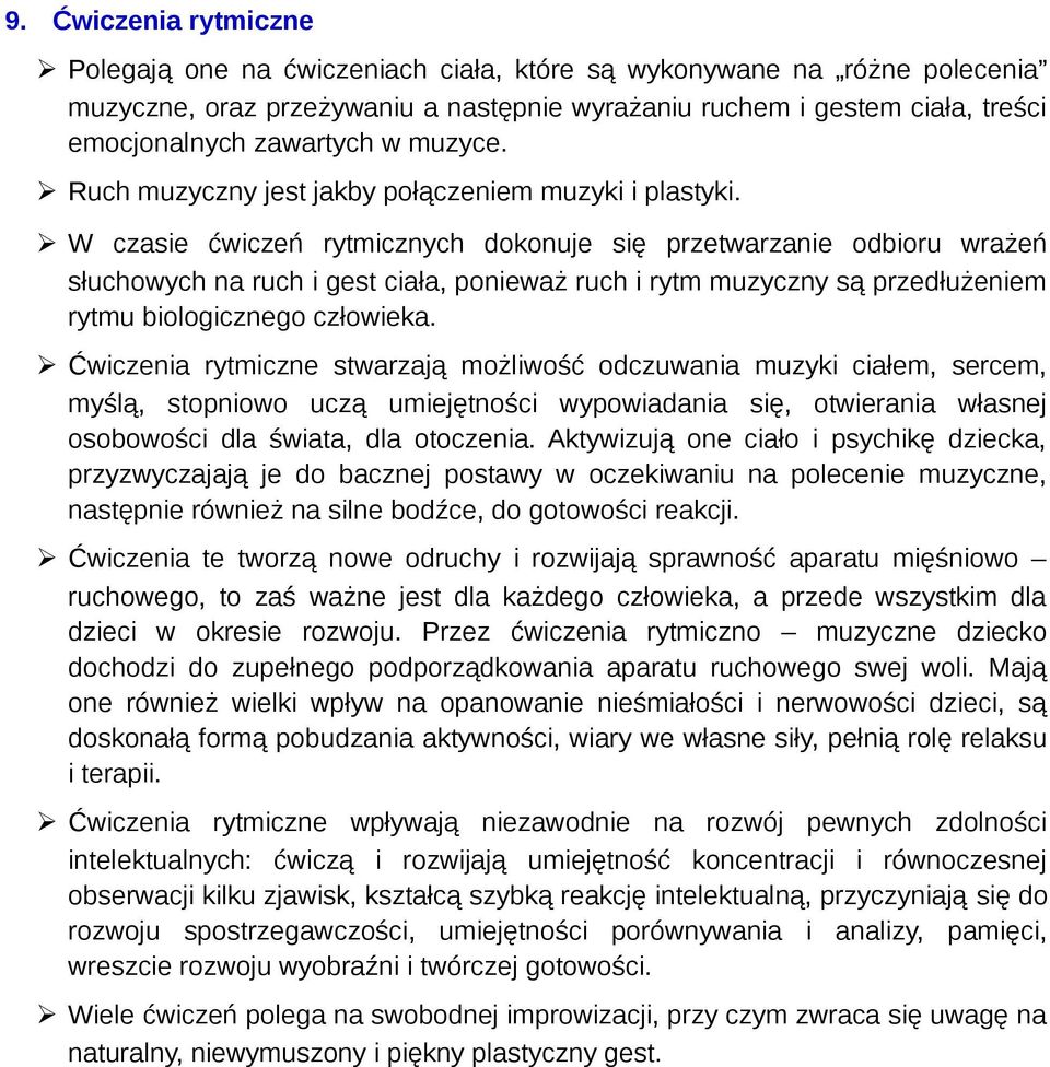 W czasie ćwiczeń rytmicznych dokonuje się przetwarzanie odbioru wrażeń słuchowych na ruch i gest ciała, ponieważ ruch i rytm muzyczny są przedłużeniem rytmu biologicznego człowieka.