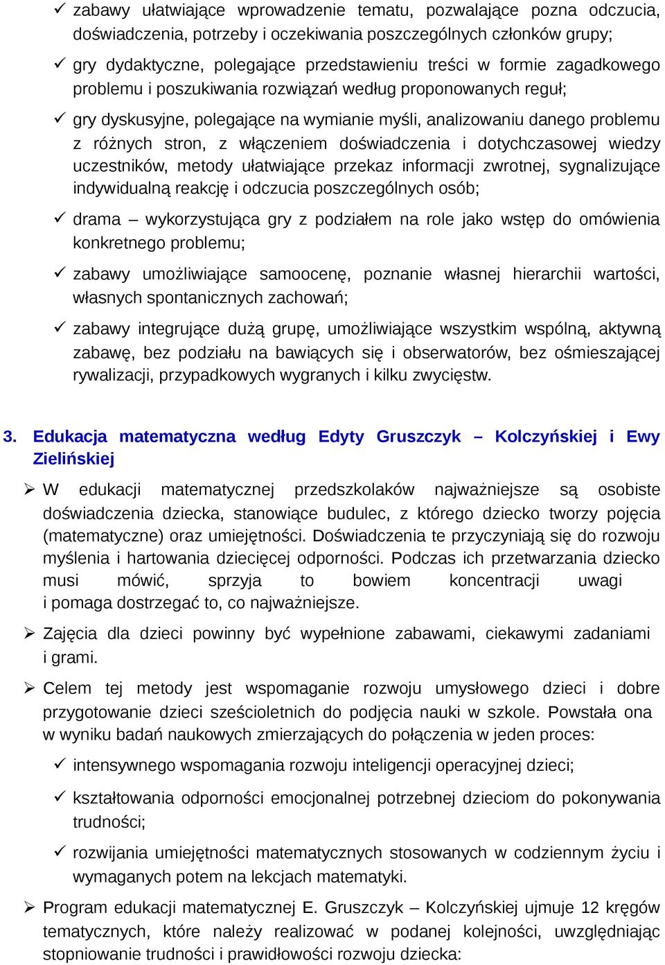 dotychczasowej wiedzy uczestników, metody ułatwiające przekaz informacji zwrotnej, sygnalizujące indywidualną reakcję i odczucia poszczególnych osób; drama wykorzystująca gry z podziałem na role jako
