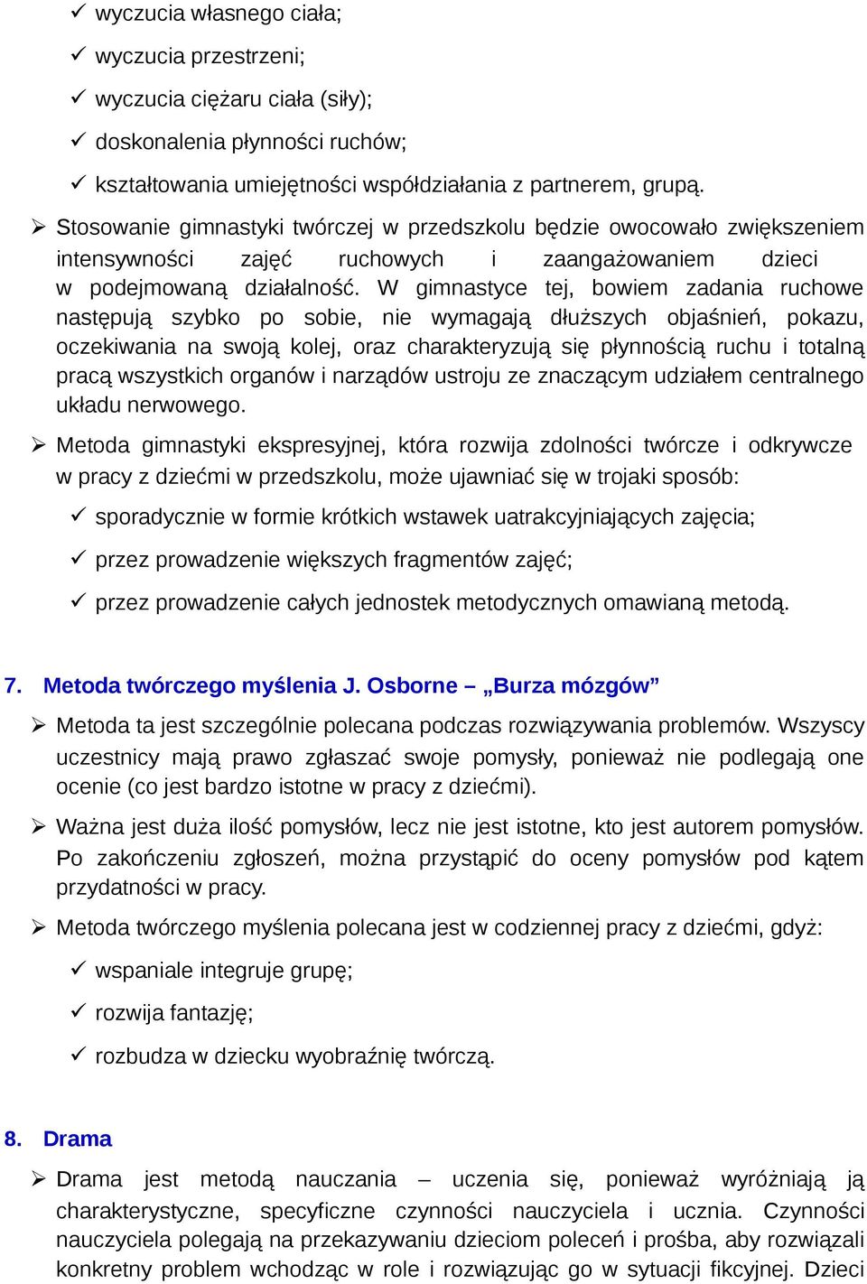 W gimnastyce tej, bowiem zadania ruchowe następują szybko po sobie, nie wymagają dłuższych objaśnień, pokazu, oczekiwania na swoją kolej, oraz charakteryzują się płynnością ruchu i totalną pracą