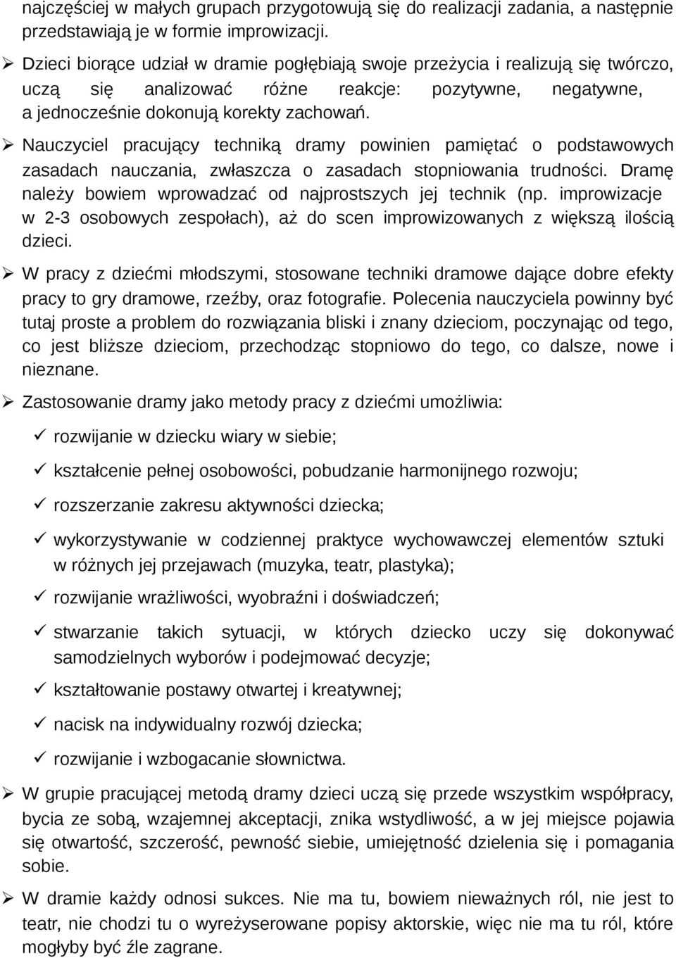 Nauczyciel pracujący techniką dramy powinien pamiętać o podstawowych zasadach nauczania, zwłaszcza o zasadach stopniowania trudności. Dramę należy bowiem wprowadzać od najprostszych jej technik (np.