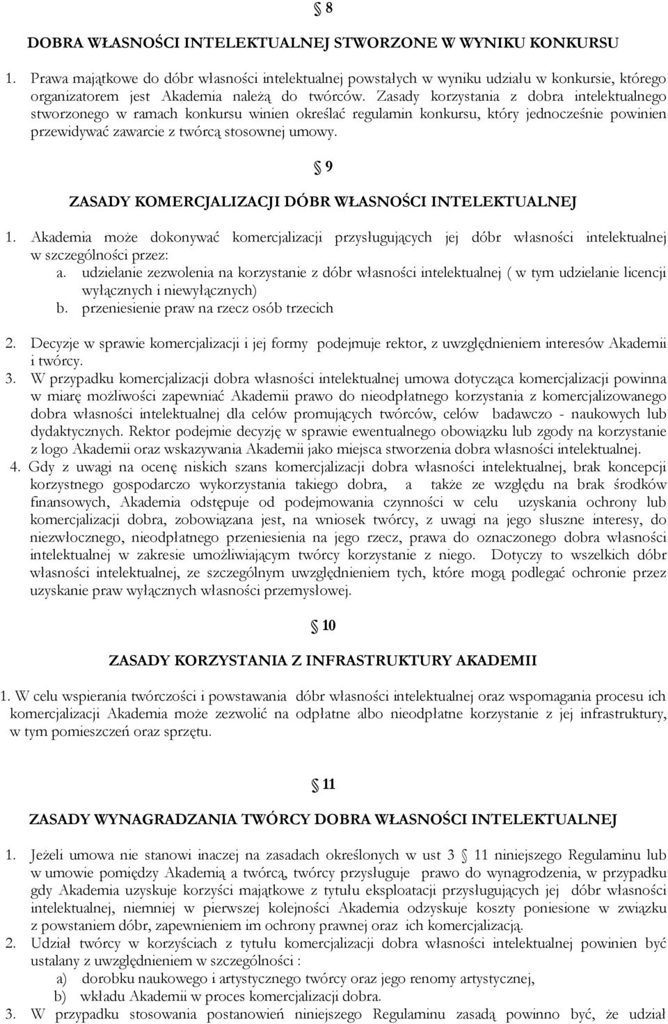 Zasady korzystania z dobra intelektualnego stworzonego w ramach konkursu winien określać regulamin konkursu, który jednocześnie powinien przewidywać zawarcie z twórcą stosownej umowy.