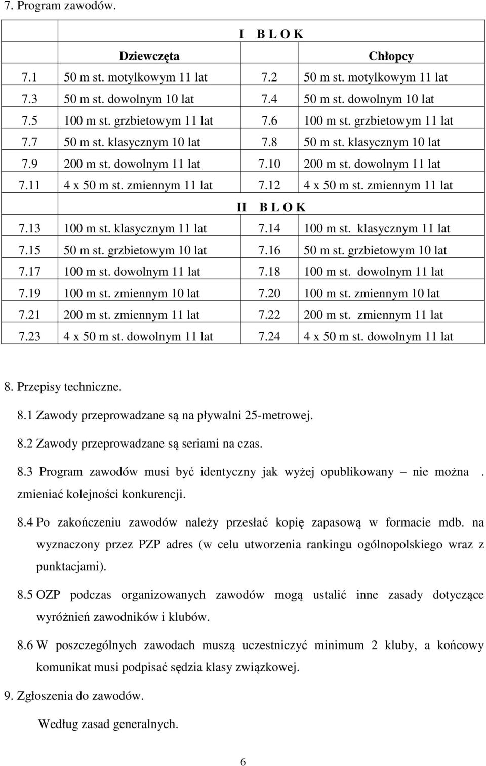 zmiennym 11 lat 7.12 4 x 50 m st. zmiennym 11 lat II B L O K 7.13 100 m st. klasycznym 11 lat 7.14 100 m st. klasycznym 11 lat 7.15 50 m st. grzbietowym 10 lat 7.16 50 m st. grzbietowym 10 lat 7.17 100 m st.