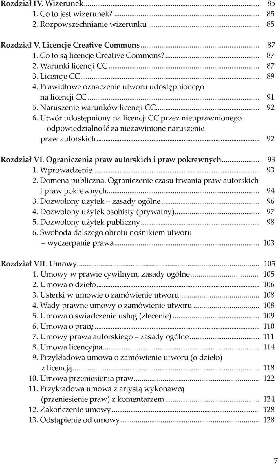 Utwór udostępniony na licencji cc przez nieuprawnionego odpowiedzialność za niezawinione naruszenie praw autorskich... 92 Rozdział VI. Ograniczenia praw autorskich i praw pokrewnych... 93 1.
