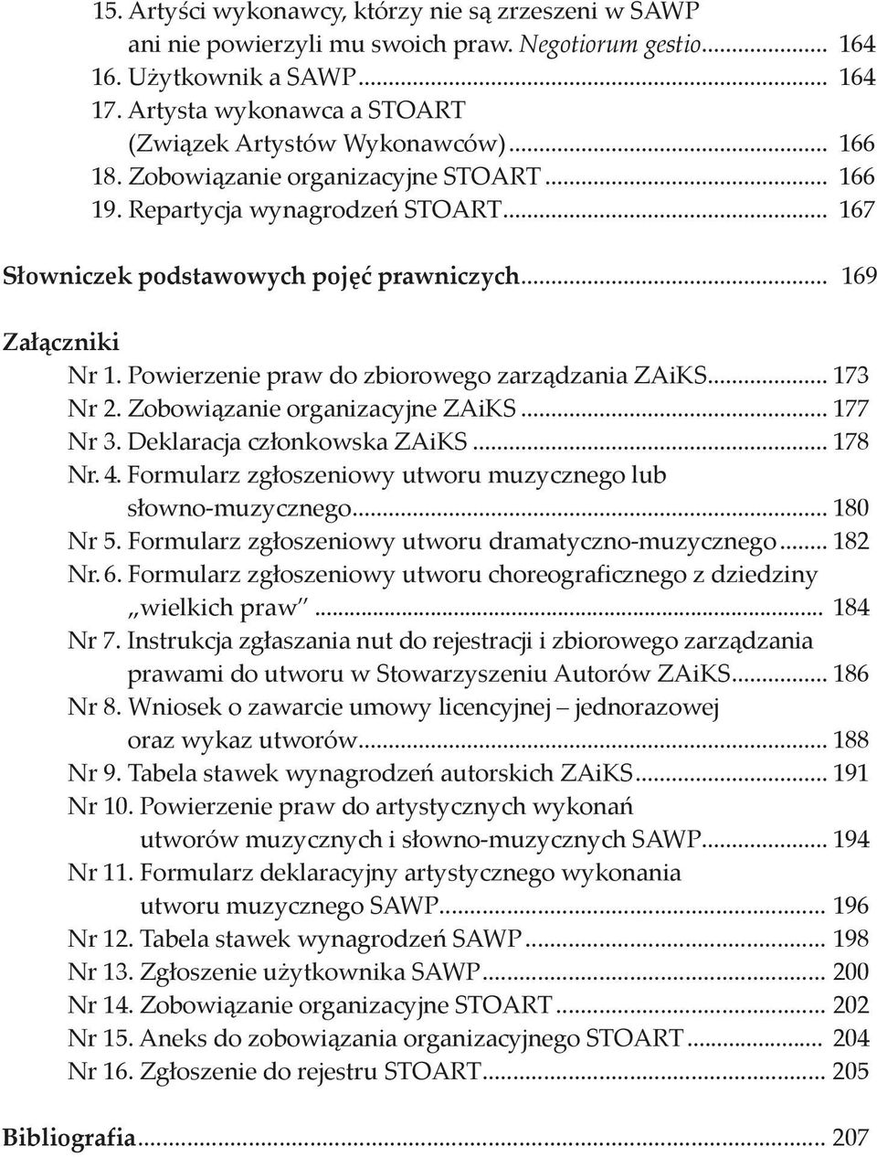 .. 169 Załączniki Nr 1. Powierzenie praw do zbiorowego zarządzania ZAiKS... 173 Nr 2. Zobowiązanie organizacyjne ZAiKS... 177 Nr 3. Deklaracja członkowska ZAiKS... 178 Nr. 4.
