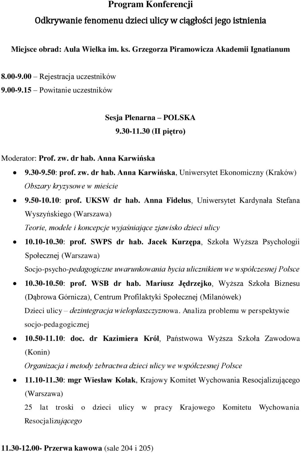Anna Karwińska 9.30-9.50: prof. zw. dr hab. Anna Karwińska, Uniwersytet Ekonomiczny (Kraków) Obszary kryzysowe w mieście 9.50-10.10: prof. UKSW dr hab.