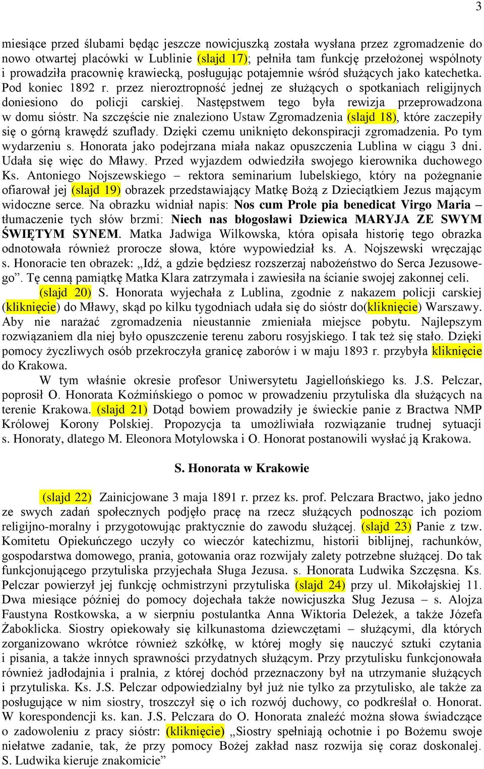 Następstwem tego była rewizja przeprowadzona w domu sióstr. Na szczęście nie znaleziono Ustaw Zgromadzenia (slajd 18), które zaczepiły się o górną krawędź szuflady.