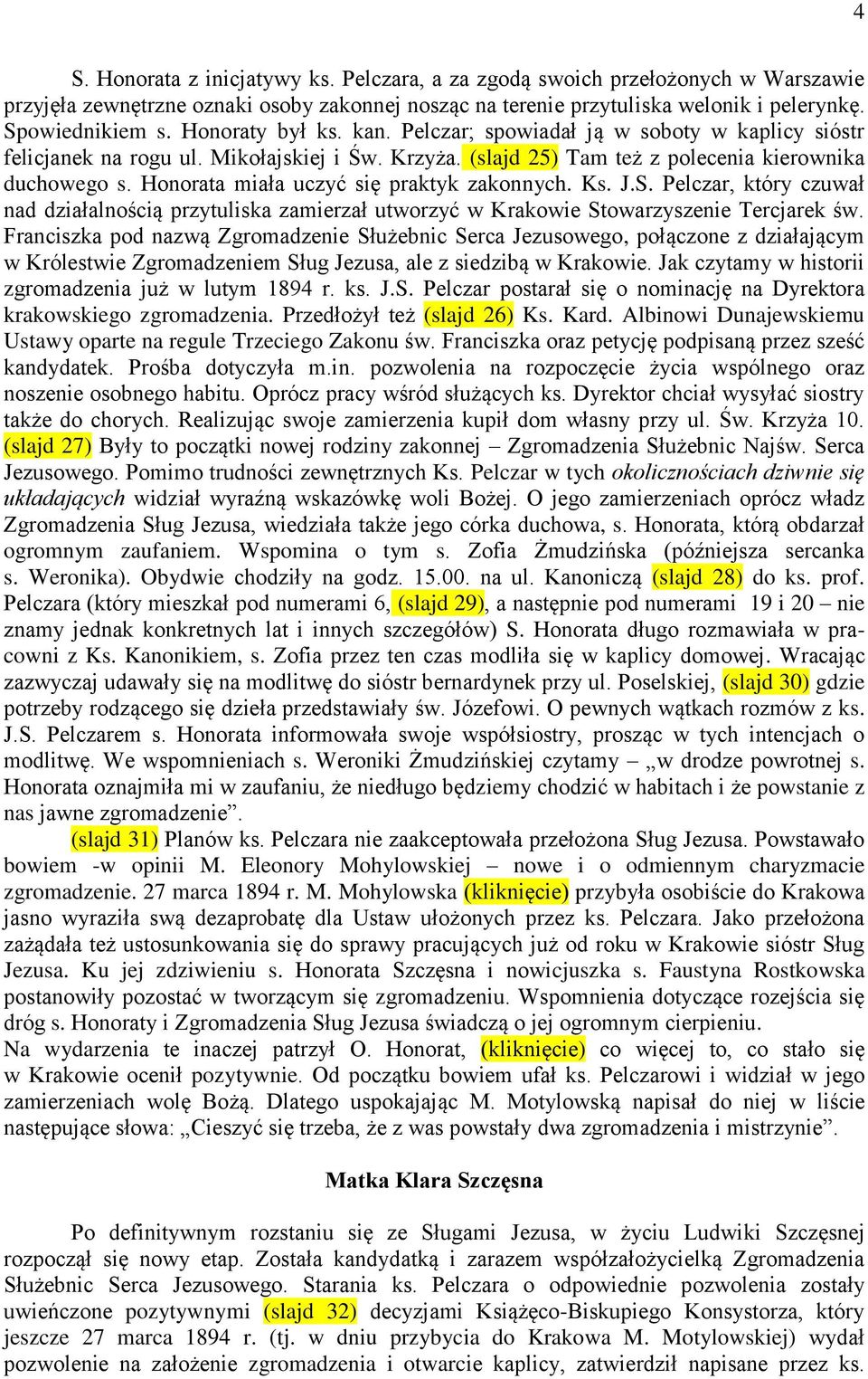 Honorata miała uczyć się praktyk zakonnych. Ks. J.S. Pelczar, który czuwał nad działalnością przytuliska zamierzał utworzyć w Krakowie Stowarzyszenie Tercjarek św.