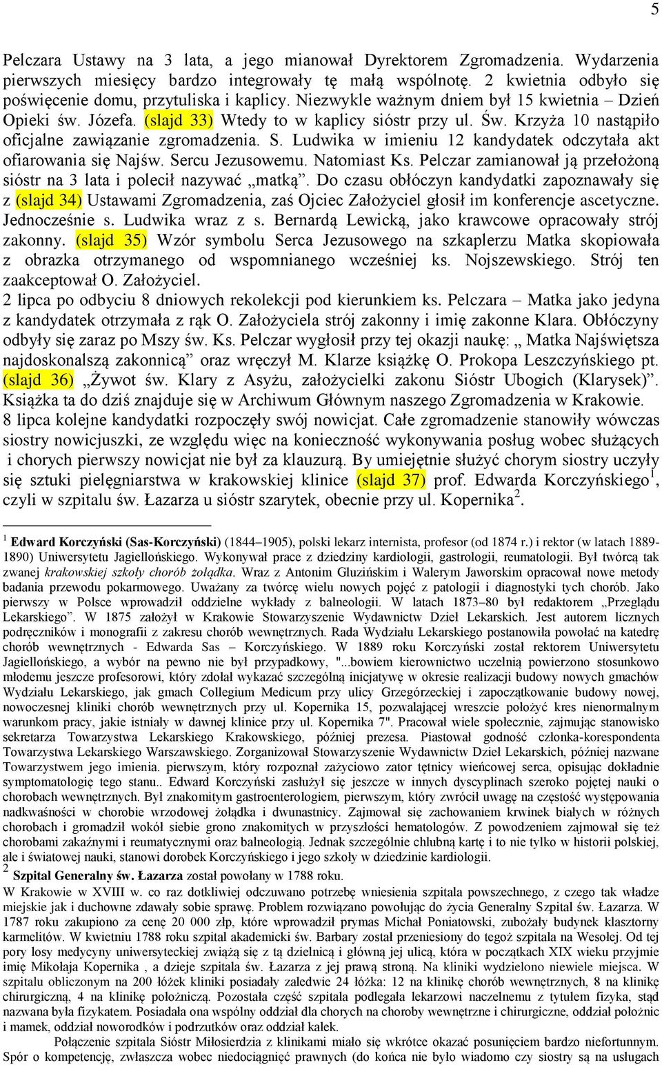 Krzyża 10 nastąpiło oficjalne zawiązanie zgromadzenia. S. Ludwika w imieniu 12 kandydatek odczytała akt ofiarowania się Najśw. Sercu Jezusowemu. Natomiast Ks.