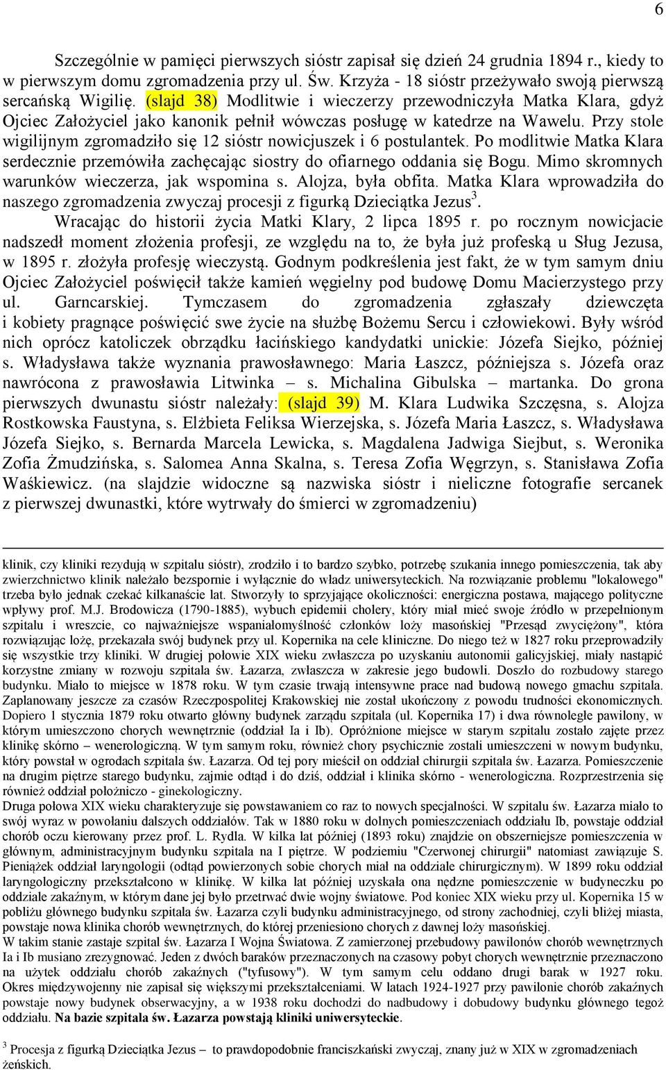 Przy stole wigilijnym zgromadziło się 12 sióstr nowicjuszek i 6 postulantek. Po modlitwie Matka Klara serdecznie przemówiła zachęcając siostry do ofiarnego oddania się Bogu.