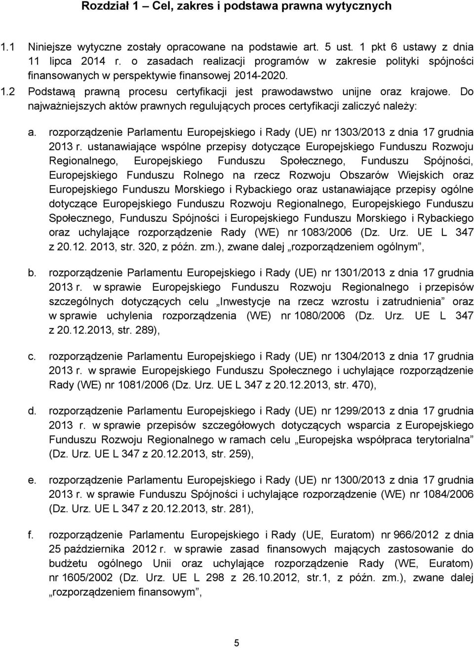 Do najważniejszych aktów prawnych regulujących proces certyfikacji zaliczyć należy: a. rozporządzenie Parlamentu Europejskiego i Rady (UE) nr 1303/2013 z dnia 17 grudnia 2013 r.