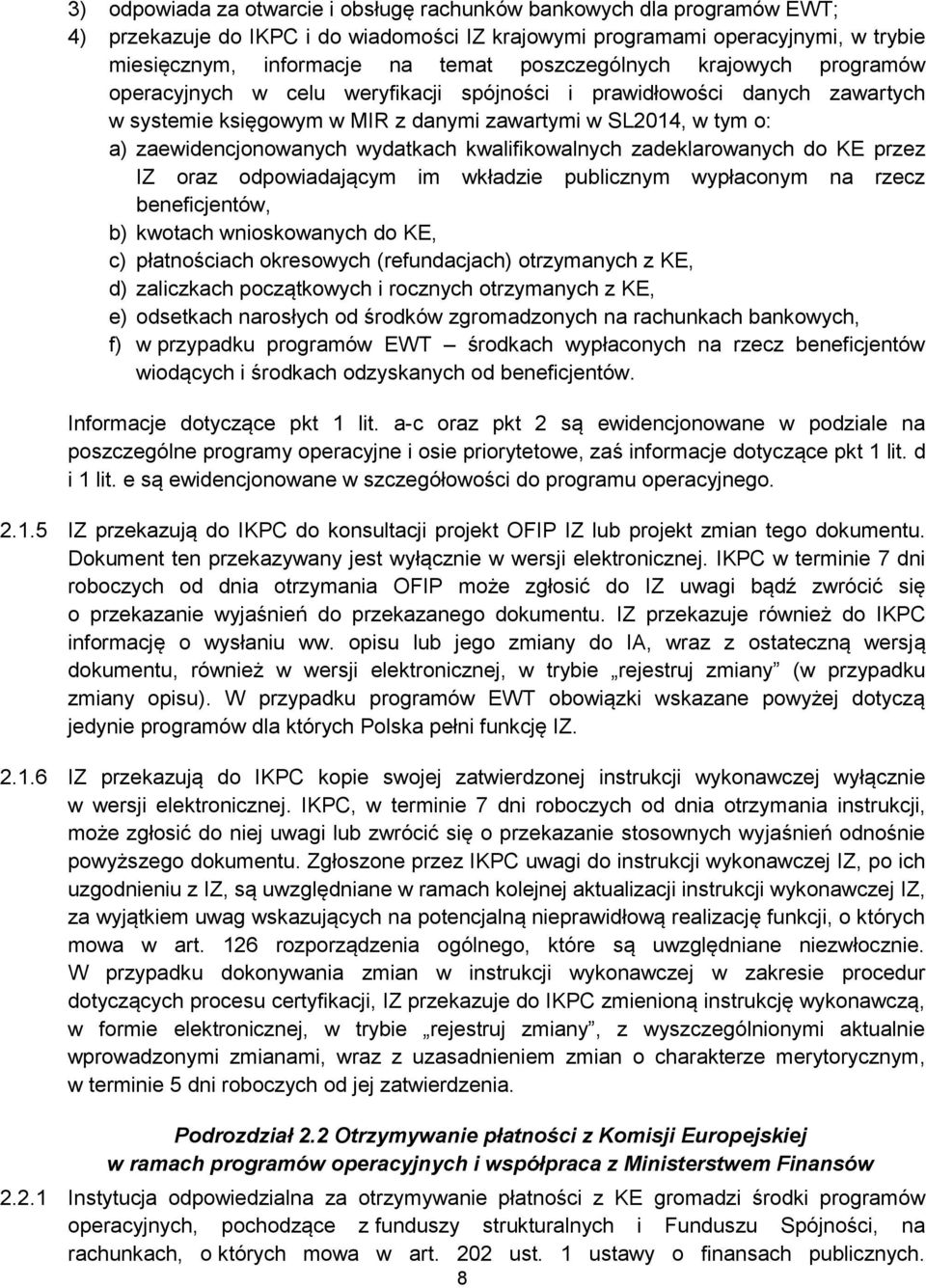 wydatkach kwalifikowalnych zadeklarowanych do KE przez IZ oraz odpowiadającym im wkładzie publicznym wypłaconym na rzecz beneficjentów, b) kwotach wnioskowanych do KE, c) płatnościach okresowych