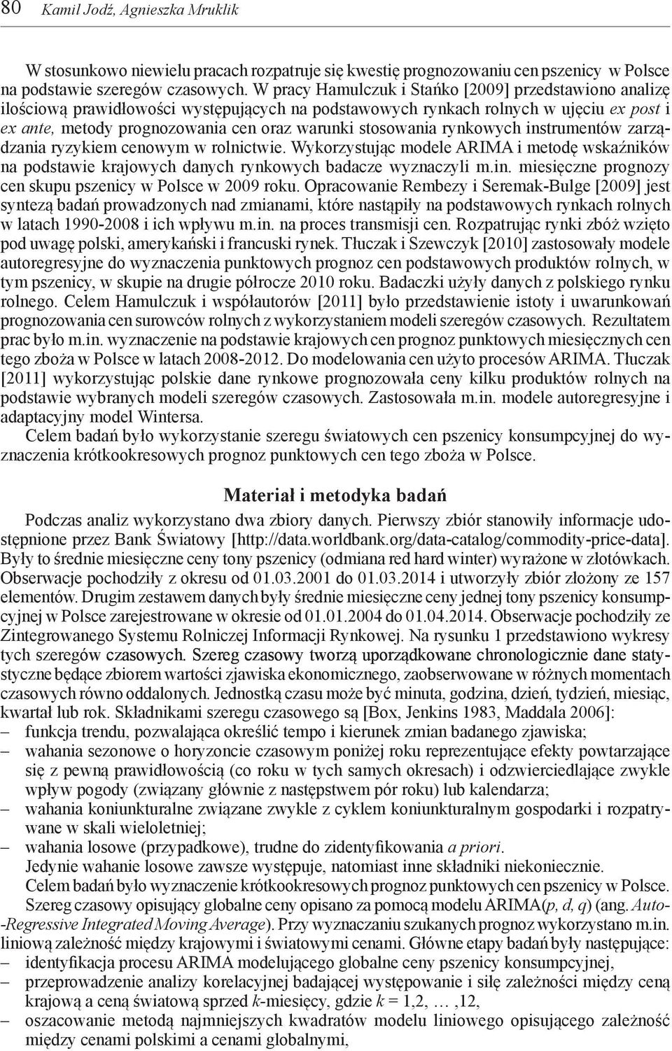 stosowania rynkowych instrumentów zarządzania ryzykiem cenowym w rolnictwie. Wykorzystując modele ARIMA i metodę wskaźników na podstawie krajowych danych rynkowych badacze wyznaczyli m.in. miesięczne prognozy cen skupu pszenicy w Polsce w 29 roku.