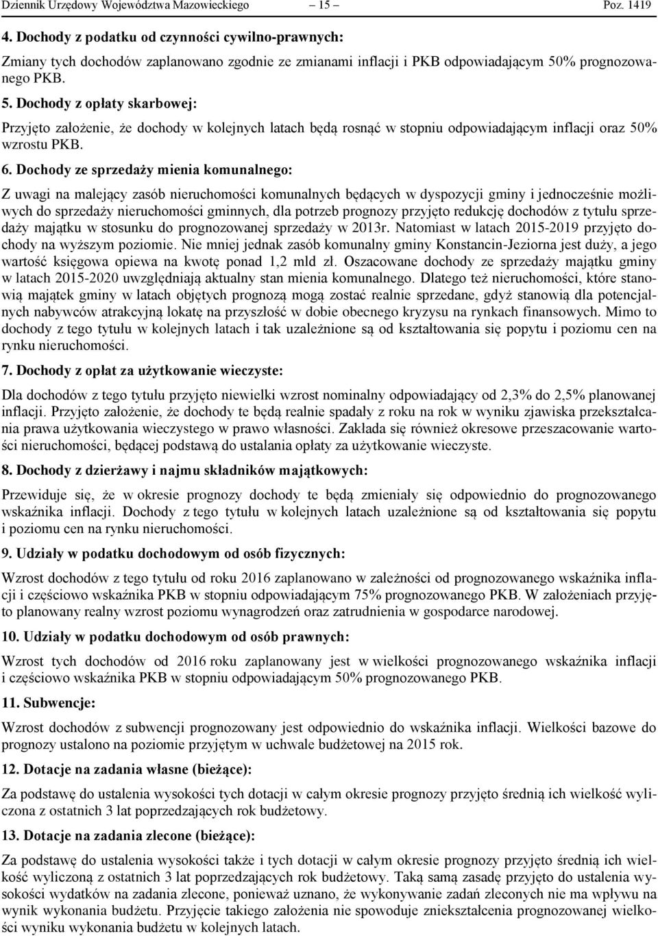 % prognozowanego PKB. 5. Dochody z opłaty skarbowej: Przyjęto założenie, że dochody w kolejnych latach będą rosnąć w stopniu odpowiadającym inflacji oraz 50% wzrostu PKB. 6.