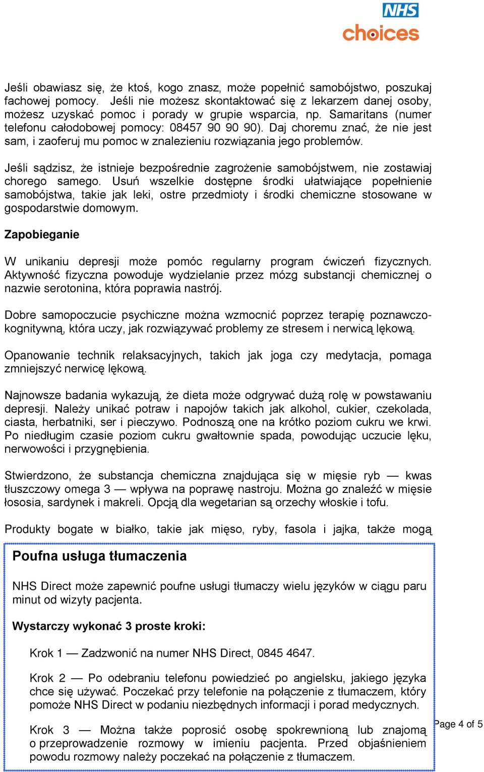 Daj choremu znać, że nie jest sam, i zaoferuj mu pomoc w znalezieniu rozwiązania jego problemów. Jeśli sądzisz, że istnieje bezpośrednie zagrożenie samobójstwem, nie zostawiaj chorego samego.