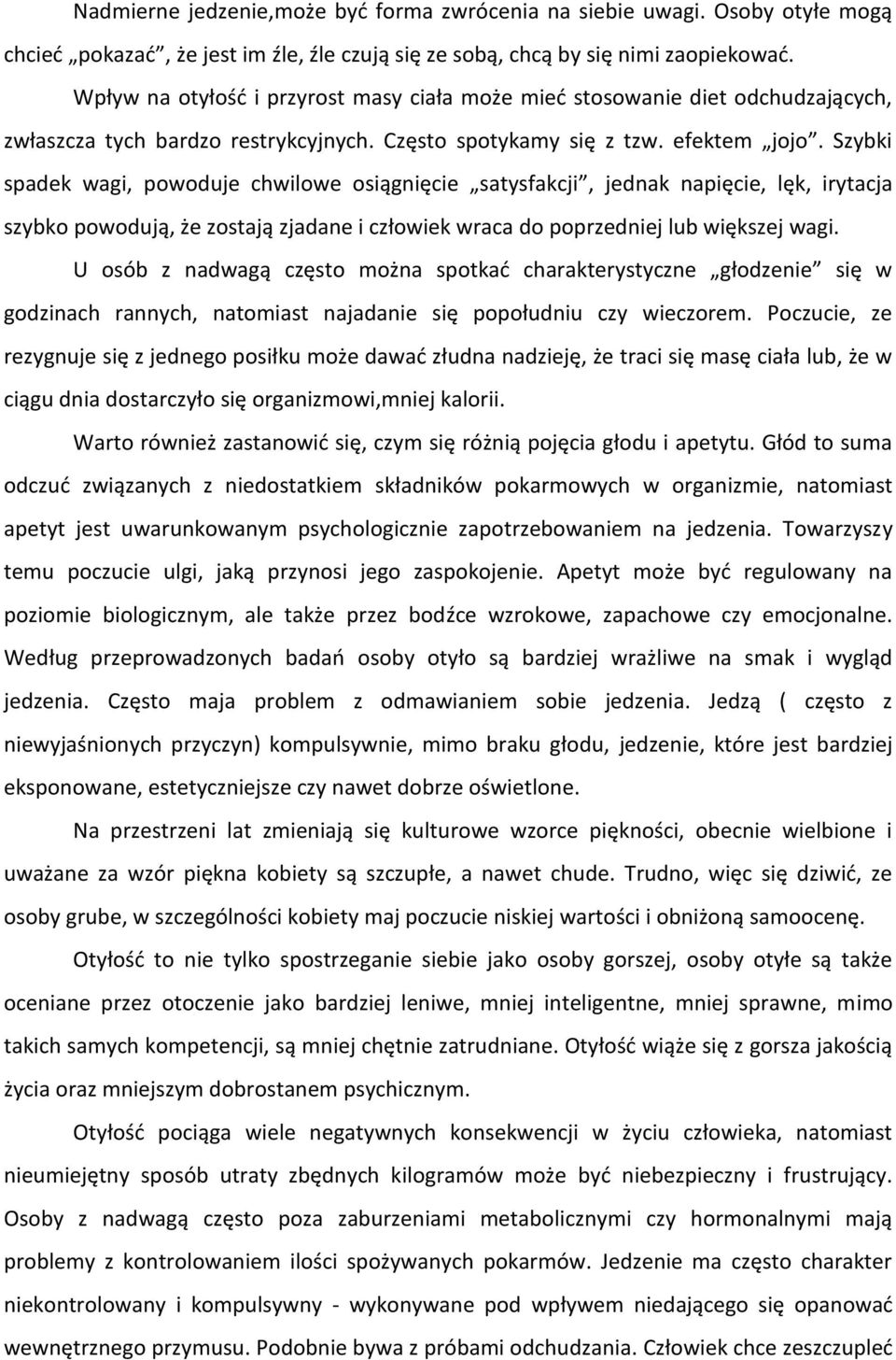 Szybki spadek wagi, powoduje chwilowe osiągnięcie satysfakcji, jednak napięcie, lęk, irytacja szybko powodują, że zostają zjadane i człowiek wraca do poprzedniej lub większej wagi.