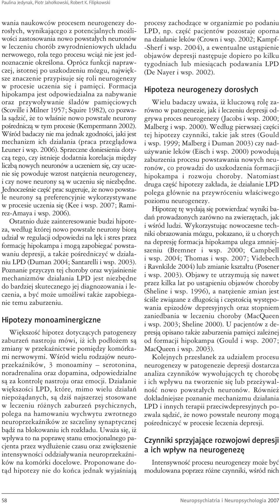 tego procesu wciąż nie jest jednoznacznie określona. Oprócz funkcji naprawczej, istotnej po uszkodzeniu mózgu, największe znaczenie przypisuje się roli neurogenezy w procesie uczenia się i pamięci.