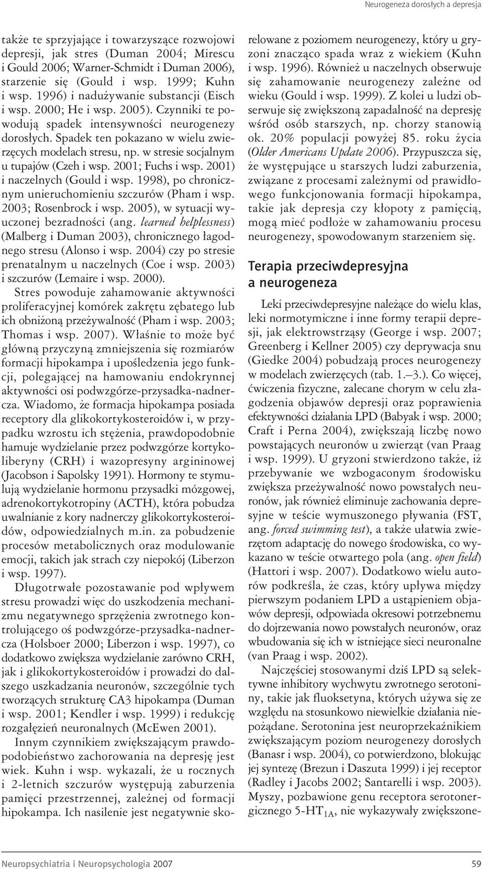 Spadek ten pokazano w wielu zwierzęcych modelach stresu, np. w stresie socjalnym u tupajów (Czeh i wsp. 2001; Fuchs i wsp. 2001) i naczelnych (Gould i wsp.