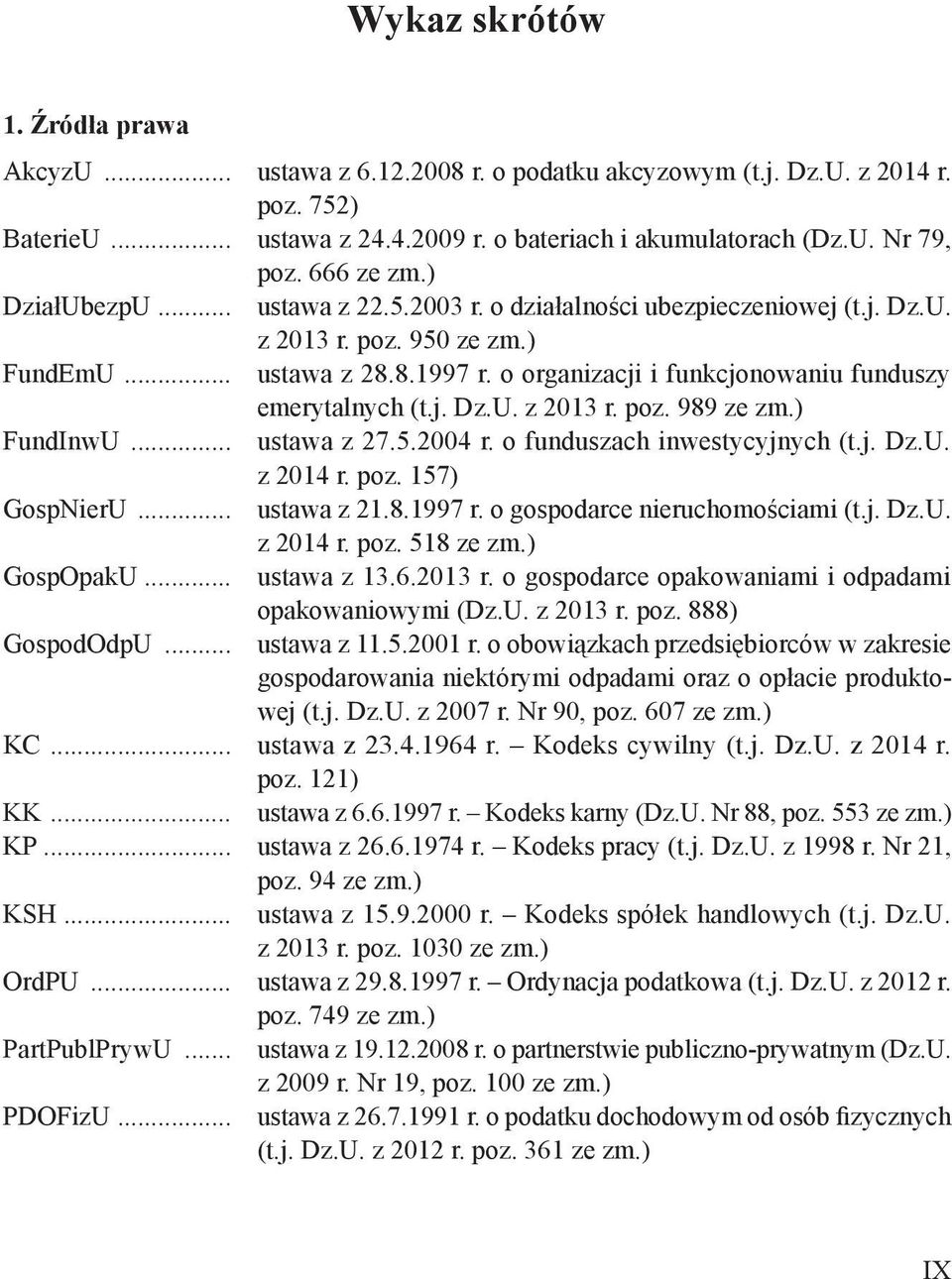 o organizacji i funkcjonowaniu funduszy emerytalnych (t.j. Dz.U. z 2013 r. poz. 989 ze zm.) FundInwU... ustawa z 27.5.2004 r. o funduszach inwestycyjnych (t.j. Dz.U. z 2014 r. poz. 157) GospNierU.