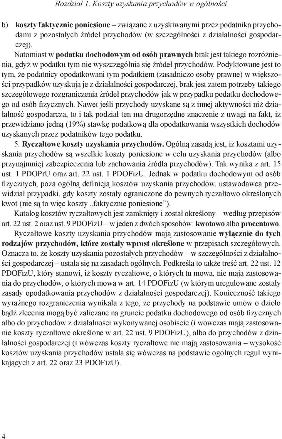 gospodarczej). Natomiast w podatku dochodowym od osób prawnych brak jest takiego rozróżnienia, gdyż w podatku tym nie wyszczególnia się źródeł przychodów.