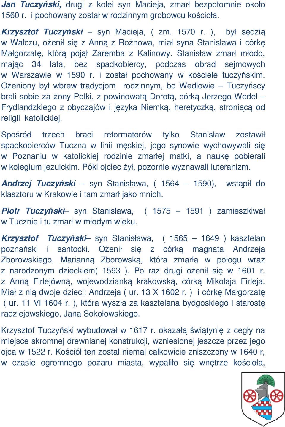 Stanisław zmarł młodo, mając 34 lata, bez spadkobiercy, podczas obrad sejmowych w Warszawie w 1590 r. i został pochowany w kościele tuczyńskim.