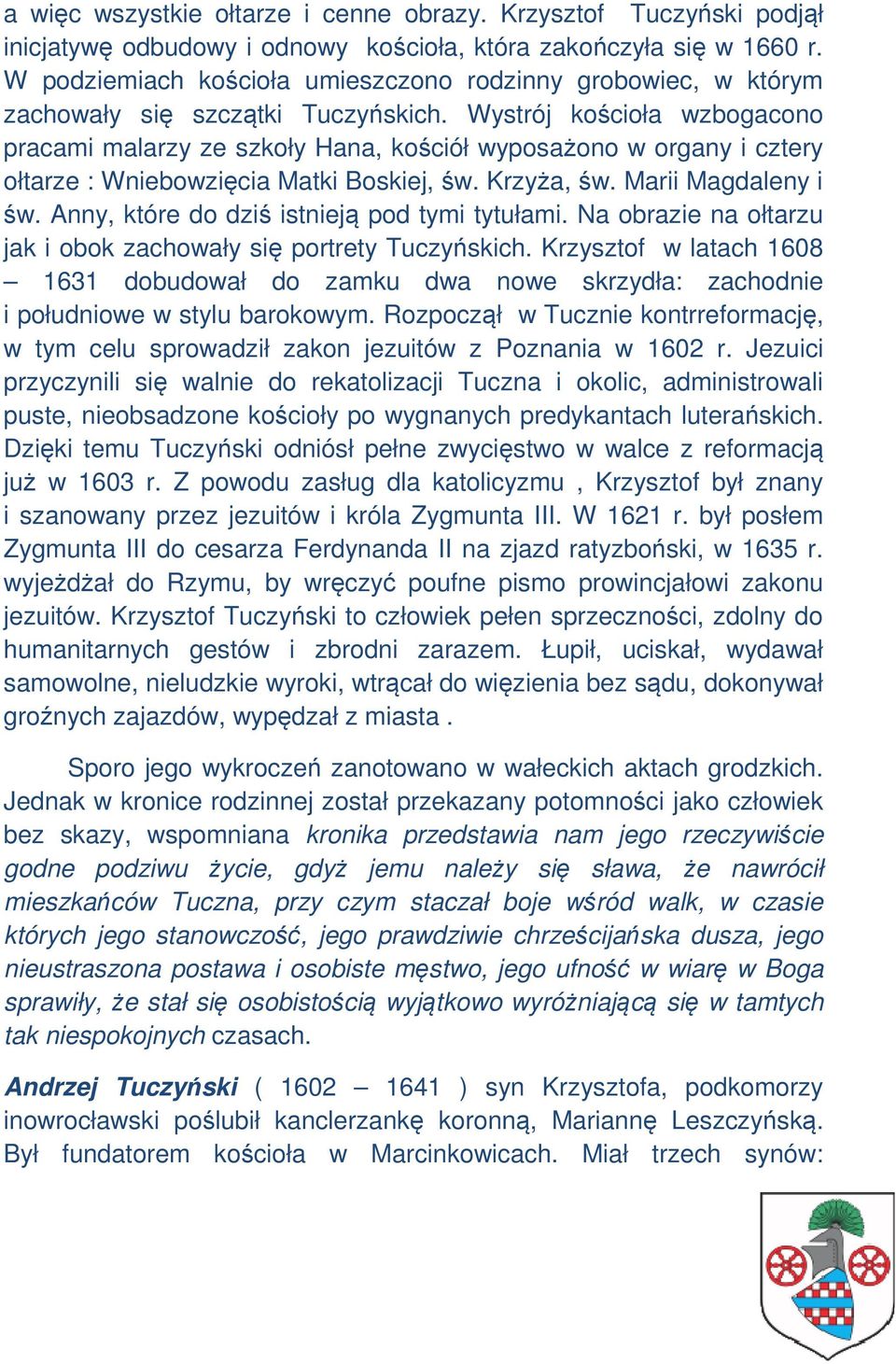 Wystrój kościoła wzbogacono pracami malarzy ze szkoły Hana, kościół wyposażono w organy i cztery ołtarze : Wniebowzięcia Matki Boskiej, św. Krzyża, św. Marii Magdaleny i św.