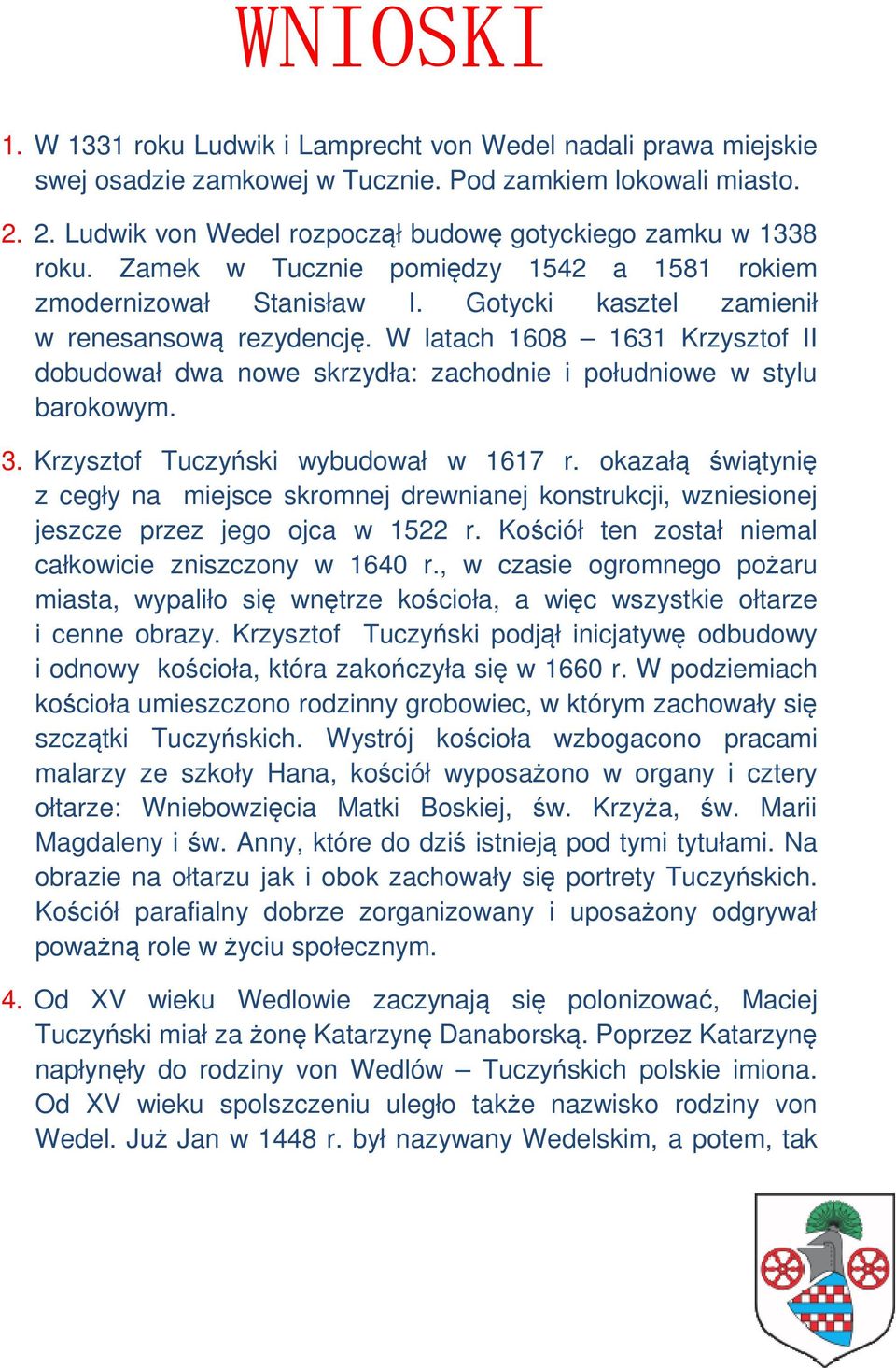 W latach 1608 1631 Krzysztof II dobudował dwa nowe skrzydła: zachodnie i południowe w stylu barokowym. 3. Krzysztof Tuczyński wybudował w 1617 r.