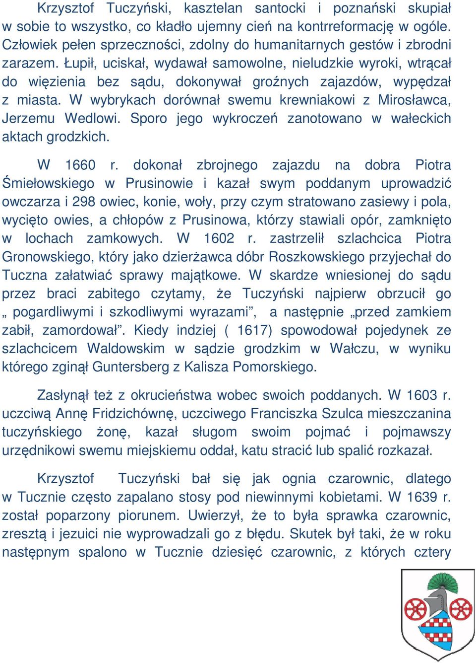 Łupił, uciskał, wydawał samowolne, nieludzkie wyroki, wtrącał do więzienia bez sądu, dokonywał groźnych zajazdów, wypędzał z miasta.