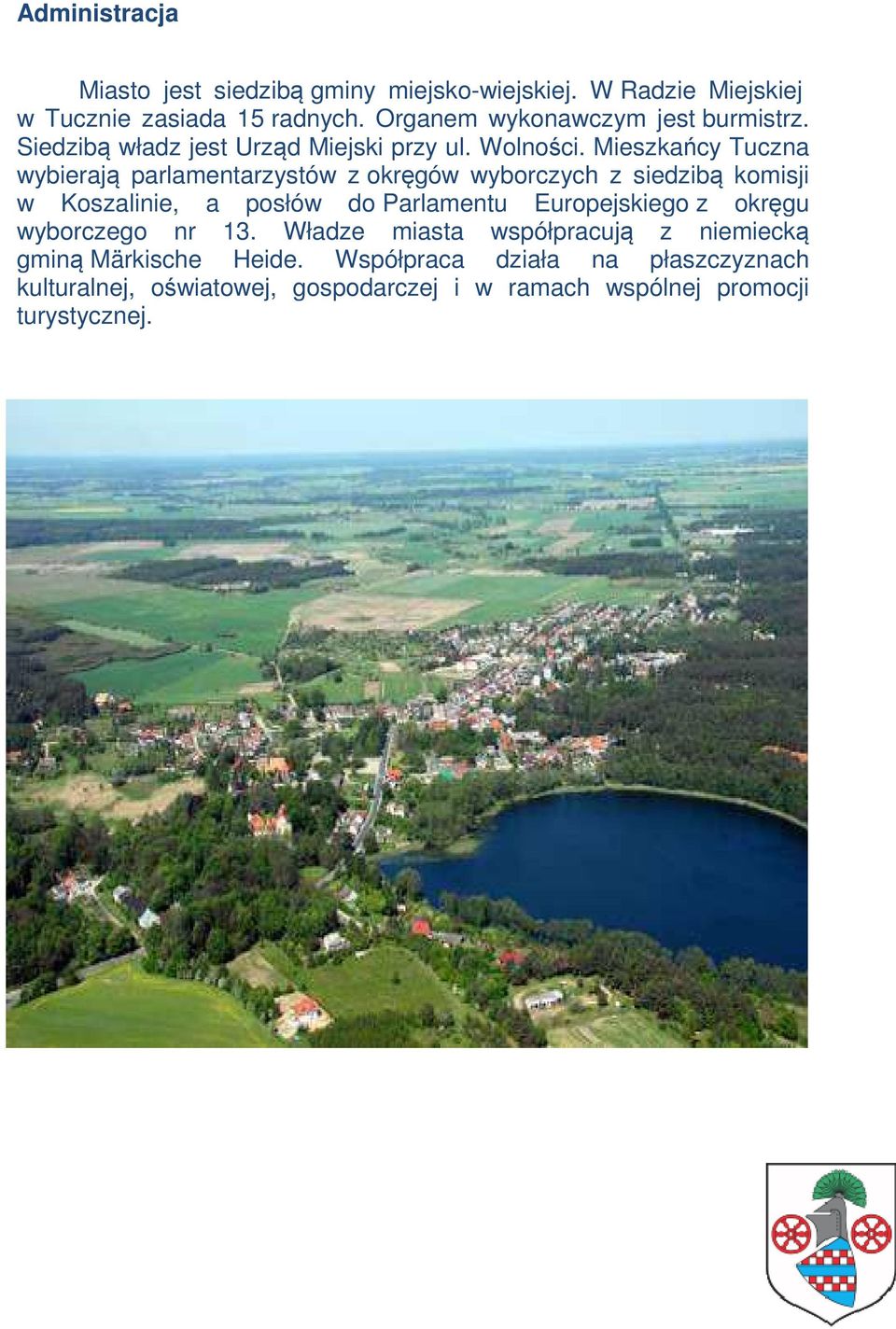 Mieszkańcy Tuczna wybierają parlamentarzystów z okręgów wyborczych z siedzibą komisji w Koszalinie, a posłów do Parlamentu