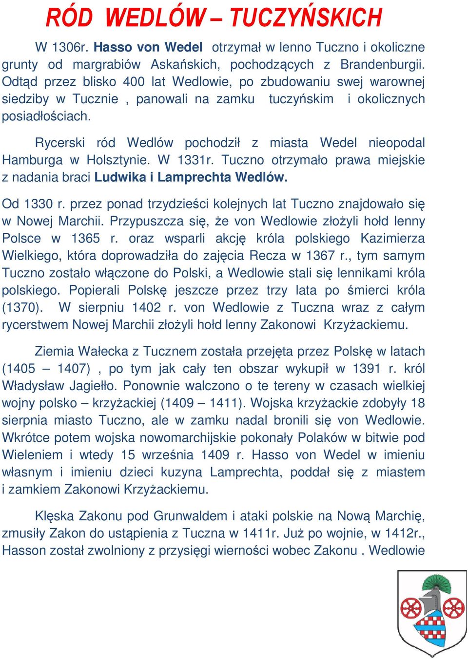 Rycerski ród Wedlów pochodził z miasta Wedel nieopodal Hamburga w Holsztynie. W 1331r. Tuczno otrzymało prawa miejskie z nadania braci Ludwika i Lamprechta Wedlów. Od 1330 r.