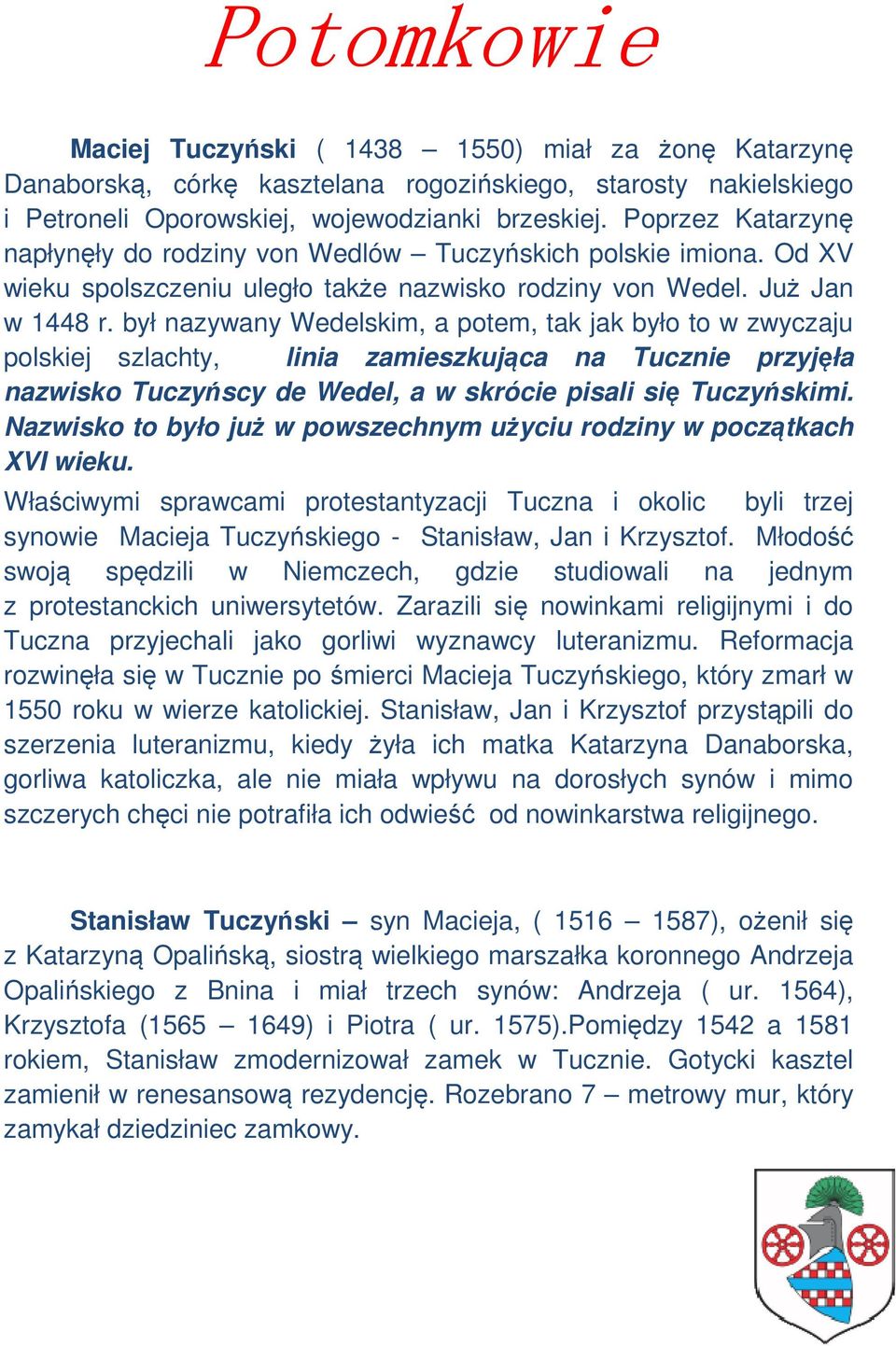 był nazywany Wedelskim, a potem, tak jak było to w zwyczaju polskiej szlachty, linia zamieszkująca na Tucznie przyjęła nazwisko Tuczyńscy de Wedel, a w skrócie pisali się Tuczyńskimi.