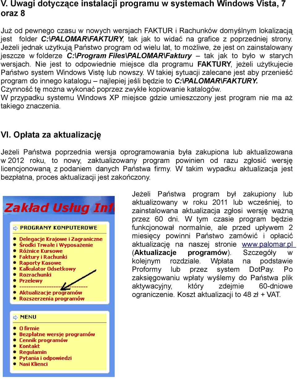 Jeżeli jednak użytkują Państwo program od wielu lat, to możliwe, że jest on zainstalowany jeszcze w folderze C:\Program Files\PALOMAR\Faktury tak jak to było w starych wersjach.