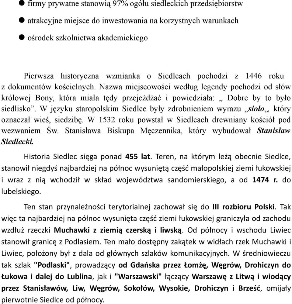 W języku staropolskim Siedlce były zdrobnieniem wyrazu sioło, który oznaczał wieś, siedzibę. W 1532 roku powstał w Siedlcach drewniany kościół pod wezwaniem Św.