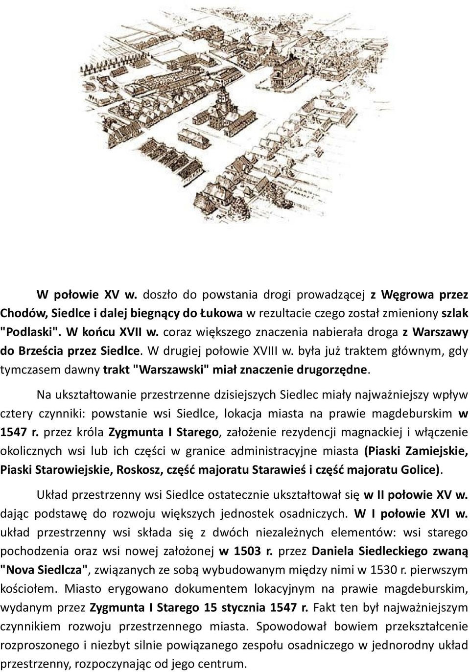 Na ukształtowanie przestrzenne dzisiejszych Siedlec miały najważniejszy wpływ cztery czynniki: powstanie wsi Siedlce, lokacja miasta na prawie magdeburskim w 1547 r.