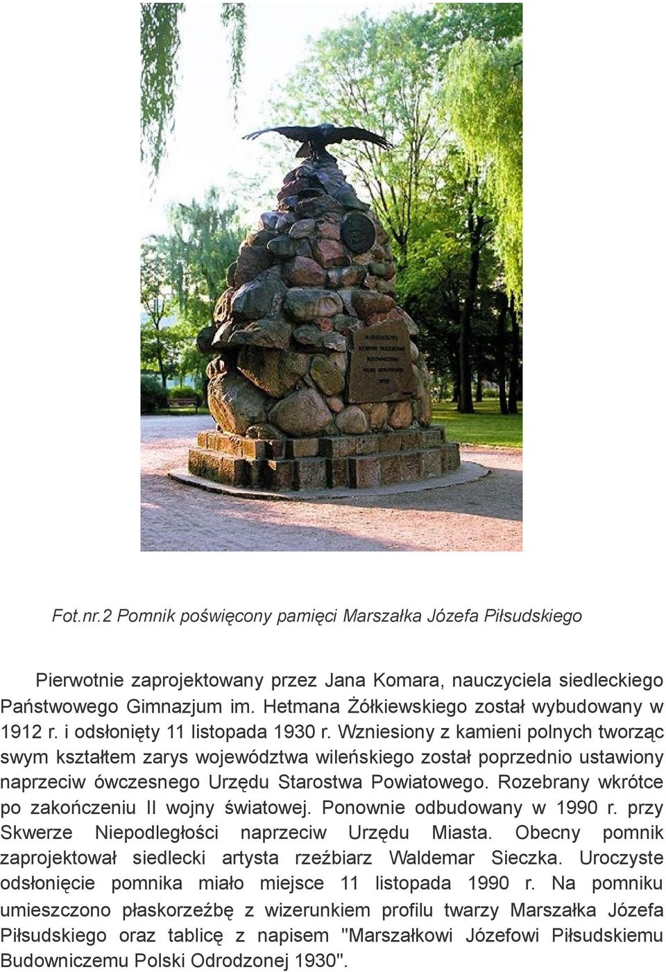 Wzniesiony z kamieni polnych tworząc swym kształtem zarys województwa wileńskiego został poprzednio ustawiony naprzeciw ówczesnego Urzędu Starostwa Powiatowego.