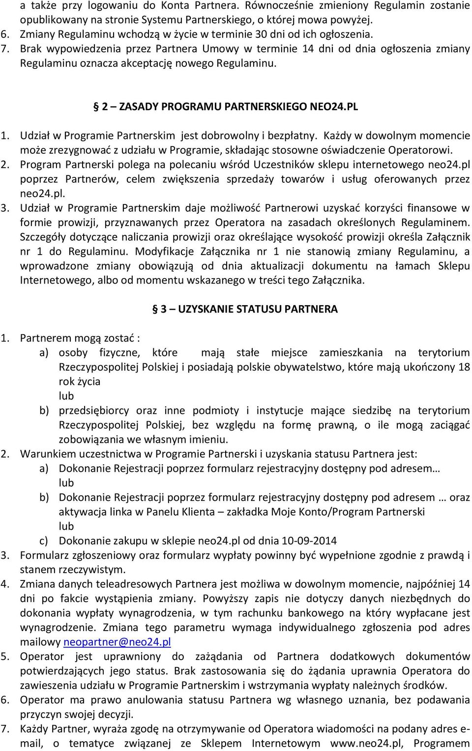 Brak wypowiedzenia przez Partnera Umowy w terminie 14 dni od dnia ogłoszenia zmiany Regulaminu oznacza akceptację nowego Regulaminu. 2 ZASADY PROGRAMU PARTNERSKIEGO NEO24.PL 1.