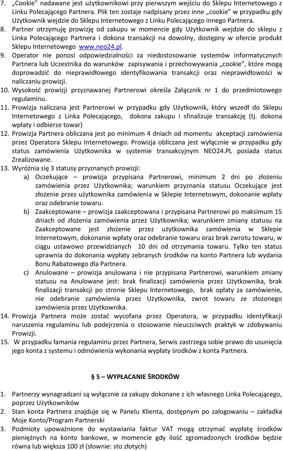 Partner otrzymuję prowizję od zakupu w momencie gdy Użytkownik wejdzie do sklepu z Linka Polecającego Partnera i dokona transakcji na dowolny, dostępny w ofercie produkt Sklepu Internetowego www.