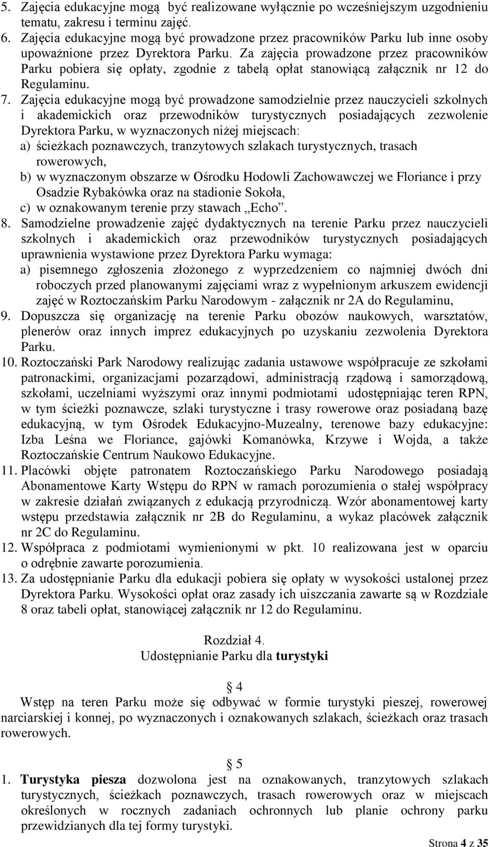 Za zajęcia prowadzone przez pracowników Parku pobiera się opłaty, zgodnie z tabelą opłat stanowiącą załącznik nr 12 do Regulaminu. 7.