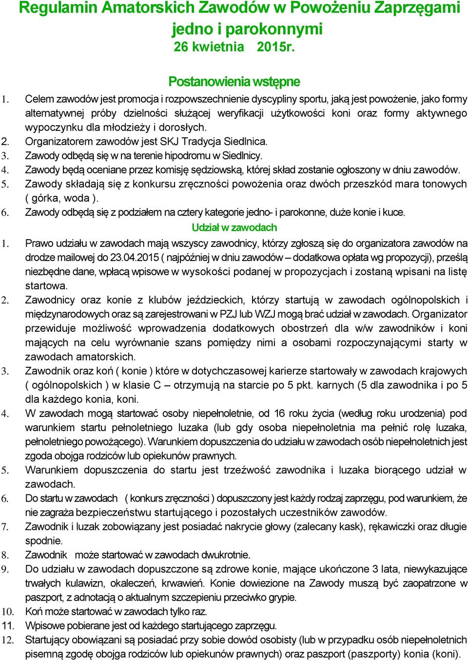 dla młodzieży i dorosłych. 2. Organizatorem zawodów jest SKJ Tradycja Siedlnica. 3. Zawody odbędą się w na terenie hipodromu w Siedlnicy. 4.