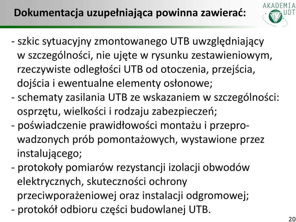 osprzętu, wielkości i rodzaju zabezpieczeń; - poświadczenie prawidłowości montażu i przeprowadzonych prób pomontażowych, wystawione przez instalującego; -