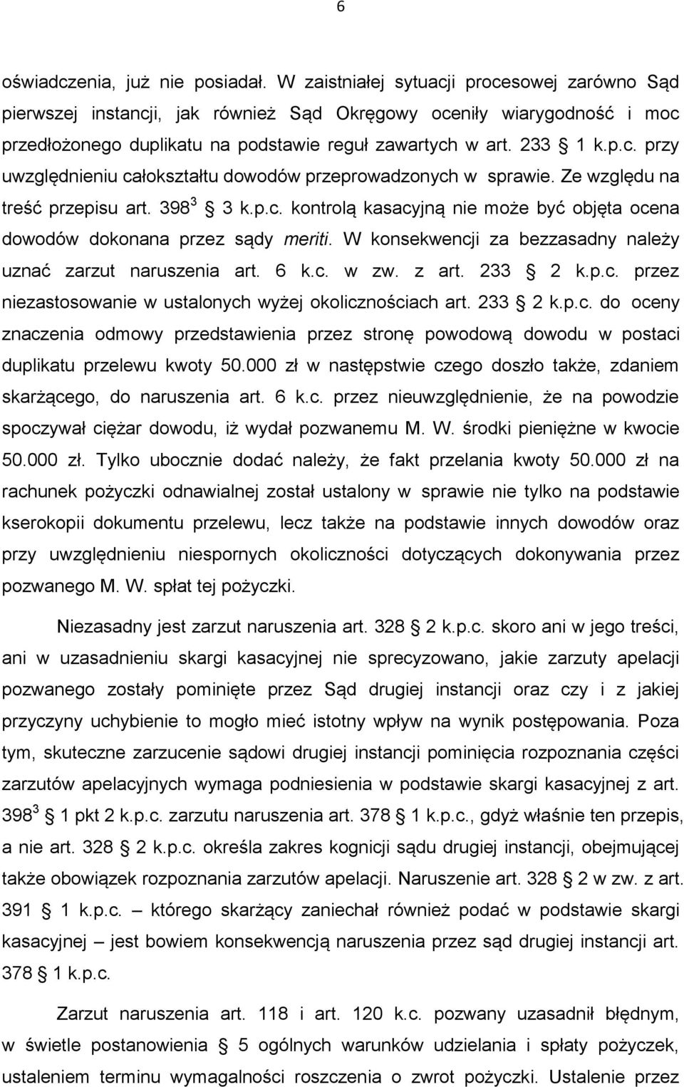 Ze względu na treść przepisu art. 398 3 3 k.p.c. kontrolą kasacyjną nie może być objęta ocena dowodów dokonana przez sądy meriti. W konsekwencji za bezzasadny należy uznać zarzut naruszenia art. 6 k.