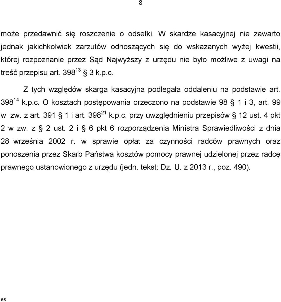 art. 398 13 3 k.p.c. Z tych względów skarga kasacyjna podlegała oddaleniu na podstawie art. 398 14 k.p.c. O kosztach postępowania orzeczono na podstawie 98 1 i 3, art. 99 w zw. z art. 391 1 i art.